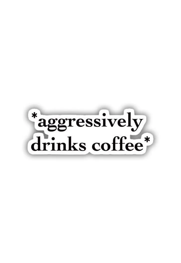 Agressively Drinks Coffee  Sticker